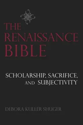La Biblia del Renacimiento: La Biblia renacentista: erudición, sacrificio y subjetividad - The Renaissance Bible: Scholarship, Sacrifice, and Subjectivity
