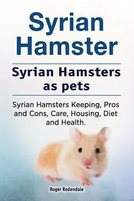 Hámster Sirio. El hámster sirio como animal de compañía. Hámster sirio: mantenimiento, ventajas e inconvenientes, cuidados, alojamiento, dieta y salud. - Syrian Hamster. Syrian Hamsters as pets. Syrian Hamsters Keeping, Pros and Cons, Care, Housing, Diet and Health.