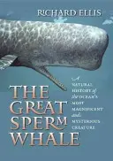 El gran cachalote: Historia natural de la criatura más magnífica y misteriosa del océano - The Great Sperm Whale: A Natural History of the Ocean's Most Magnificent and Mysterious Creature