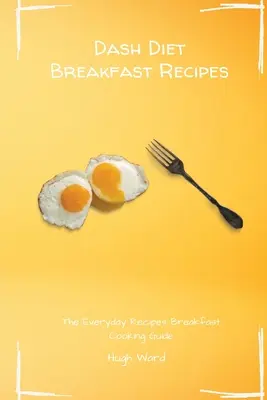 Dieta Dash Recetas de desayuno: Recetas de la Dieta Dash para el Desayuno - Dash Diet Breakfast Recipes: The Everyday Recipes Breakfast Cooking Guide