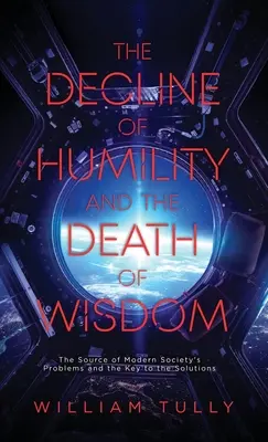 La decadencia de la humildad y la muerte de la sabiduría: El origen de los problemas de la sociedad moderna y la clave de las soluciones - The Decline of Humility and the Death of Wisdom: The Source of Modern Society's Problems and the Key to the Solutions