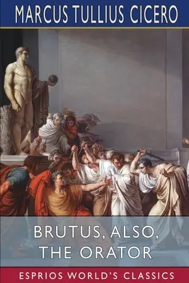 Bruto, también, el orador (Esprios Clásicos) - Brutus, also, The Orator (Esprios Classics)