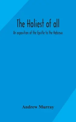 El más santo de todos: exposición de la Epístola a los Hebreos - The holiest of all: an exposition of the Epistle to the Hebrews