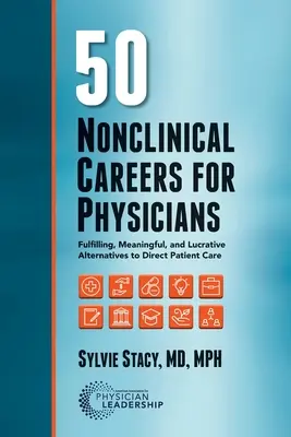 50 carreras no clínicas para médicos: Alternativas satisfactorias, significativas y lucrativas a la atención directa al paciente - 50 Nonclinical Careers for Physicians: Fulfilling, Meaningful, and Lucrative Alternatives to Direct Patient Care