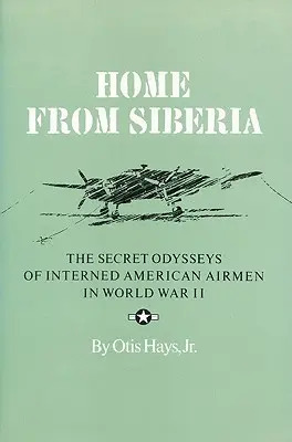 A casa desde Siberia: La odisea secreta de los aviadores estadounidenses internados en la Segunda Guerra Mundial - Home from Siberia: The Secret Odysseys of Interned American Airmen in World War II