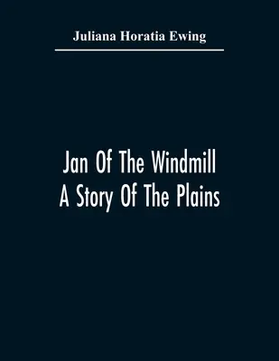 Jan Del Molino De Viento. Historia de las llanuras - Jan Of The Windmill. A Story Of The Plains