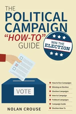 Guía de la campaña política: Ganar las elecciones - The Political Campaign How-to Guide: Win The Election