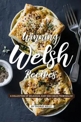 Recetas Galesas Ganadoras: ¡Una Colección de Deliciosas y Fáciles Ideas de Platos de Gales! - Winning Welsh Recipes: A Collection of Delicious, Easy Dish Ideas from Wales!