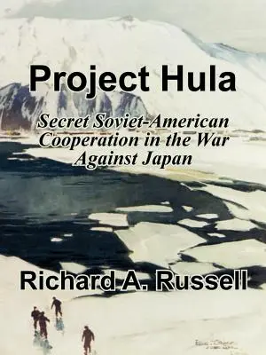Proyecto Hula: Cooperación secreta soviético-estadounidense en la guerra contra Japón - Project Hula: Secret Soviet-American Cooperation in the War Against Japan