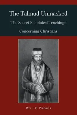 El Talmud desenmascarado: Las enseñanzas secretas de los rabinos sobre los cristianos - The Talmud Unmasked: The Secret Rabbinical Teachings Concerning Christians