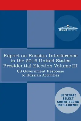 Informe del Comité Selecto de Inteligencia del Senado de EE.UU. sobre las campañas rusas de medidas activas y la interferencia en las elecciones estadounidenses de 2016, Volumen III - Report of the Select Committee on Intelligence U.S. Senate on Russian Active Measures Campaigns and Interference in the 2016 U.S. Election, Volume III