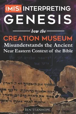 Interpretación (errónea) del Génesis: Cómo el Museo de la Creación malinterpreta el contexto bíblico del Próximo Oriente Antiguo - (Mis)interpreting Genesis: How the Creation Museum Misunderstands the Ancient Near Eastern Context of the Bible