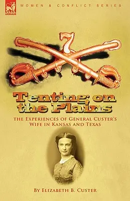 Tenting on the Plains: the Experiences of General Custer's Wife in Kansas and Texas (Acampando en las llanuras: las experiencias de la esposa del general Custer en Kansas y Texas) - Tenting on the Plains: the Experiences of General Custer's Wife in Kansas and Texas