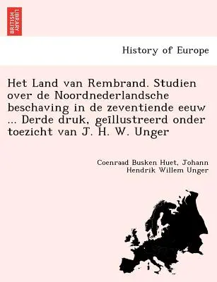 La tierra de Rembrand. Studien Over de Noordnederlandsche Beschaving in de Zeventiende Eeuw ... Derde Druk, Gei Llustreerd Onder Toezicht Van J. H. W. - Het Land Van Rembrand. Studien Over de Noordnederlandsche Beschaving in de Zeventiende Eeuw ... Derde Druk, Gei Llustreerd Onder Toezicht Van J. H. W.