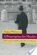 A Prescription for Murder: Los asesinatos en serie victorianos del Dr. Thomas Neill Cream - A Prescription for Murder: The Victorian Serial Killings of Dr. Thomas Neill Cream