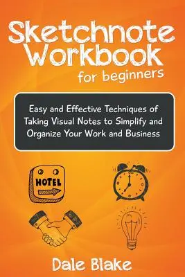 Sketchnote Workbook For Beginners: Técnicas Fáciles y Eficaces de Tomar Notas Visuales para Simplificar y Organizar su Trabajo y Negocio - Sketchnote Workbook For Beginners: Easy and Effective Techniques of Taking Visual Notes to Simplify and Organize Your Work and Business