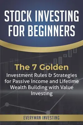 Inversión en bolsa para principiantes: Las 7 reglas de oro de la inversión y estrategias para los ingresos pasivos y la creación de riqueza de por vida con la inversión en valor - Stock Investing for Beginners: The 7 Golden Investment Rules & Strategies for Passive Income and Lifetime Wealth Building with Value Investing