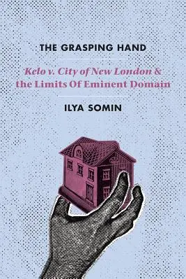 La mano que agarra: Kelo V. City of New London y los límites del dominio eminente - The Grasping Hand: Kelo V. City of New London and the Limits of Eminent Domain