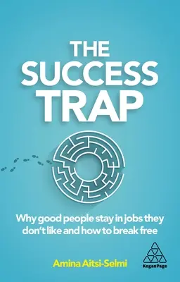 La trampa del éxito: Por qué la gente buena se queda en trabajos que no le gustan y cómo liberarse de ellos - The Success Trap: Why Good People Stay in Jobs They Don't Like and How to Break Free