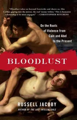 Sed de sangre: Sobre las raíces de la violencia desde Caín y Abel hasta nuestros días - Bloodlust: On the Roots of Violence from Cain and Abel to the Present