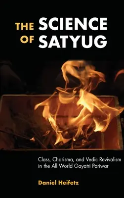 La ciencia de Satyug: Clase, carisma y renacimiento védico en el mundo Gayatri Pariwar - The Science of Satyug: Class, Charisma, and Vedic Revivalism in the All World Gayatri Pariwar