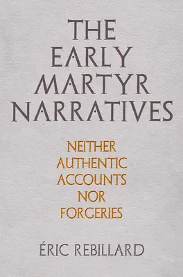 Los relatos de los primeros mártires: Ni relatos auténticos ni falsificaciones - The Early Martyr Narratives: Neither Authentic Accounts Nor Forgeries