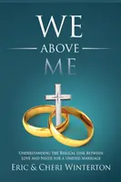 Nosotros por encima de mí: Comprender el vínculo bíblico entre el amor y las necesidades para un matrimonio unificado - We Above Me: Understanding the Biblical Link Between Love and Needs for a Unified Marriage