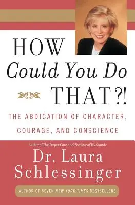 ¿Cómo pudiste hacer eso? Abdicación del carácter, el valor y la conciencia - How Could You Do That?!: Abdication of Character, Courage, and Conscience
