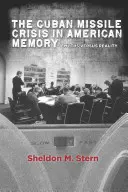 La crisis de los misiles en Cuba en la memoria de Estados Unidos: Mitos y realidad - The Cuban Missile Crisis in American Memory: Myths Versus Reality