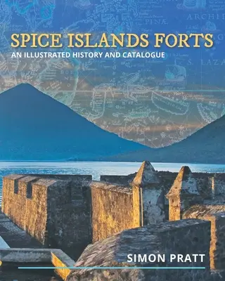 Fuertes de las Islas de las Especias: Historia y catálogo ilustrados - Spice Islands Forts: An illustrated history and catalogue