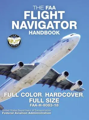 The FAA Flight Navigator Handbook - Full Color, Hardcover, Full Size: FAA-H-8083-18 - Tamaño Gigante 8.5 x 11, A Todo Color, Tapa Durable Bi - The FAA Flight Navigator Handbook - Full Color, Hardcover, Full Size: FAA-H-8083-18 - Giant 8.5 x 11 Size, Full Color Throughout, Durable Hardcover Bi