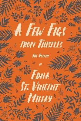 A Few Figs from Thistles - La Poesía de Edna St. Vincent Millay;Con una Biografía de Carl Van Doren - A Few Figs from Thistles - The Poetry of Edna St. Vincent Millay;With a Biography by Carl Van Doren