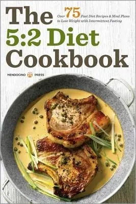 Libro de Cocina de la Dieta 5:2: Más de 75 Recetas de Dieta Rápida y Planes de Comidas para Perder Peso con el Ayuno Intermitente - 5:2 Diet Cookbook: Over 75 Fast Diet Recipes and Meal Plans to Lose Weight with Intermittent Fasting