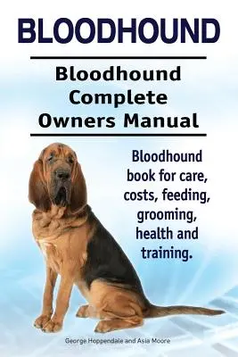 Bloodhound. Bloodhound Manual del Propietario. Libro de cuidados, costes, alimentación, peluquería, salud y adiestramiento del Bloodhound. - Bloodhound. Bloodhound Complete Owners Manual. Bloodhound book for care, costs, feeding, grooming, health and training.