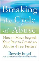 Rompiendo el ciclo del abuso: Cómo superar tu pasado para crear un futuro libre de abusos - Breaking the Cycle of Abuse: How to Move Beyond Your Past to Create an Abuse-Free Future