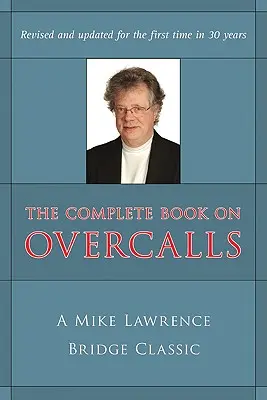 Complete Book on Overcalls at Contract Bridge: Un Clásico de Mike Lawrence (Revisado, Actualizado) - Complete Book on Overcalls at Contract Bridge: A Mike Lawrence Classic (Revised, Updated)