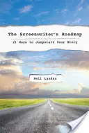 La hoja de ruta del guionista: 21 maneras de poner en marcha tu historia - The the Screenwriter's Roadmap: 21 Ways to Jumpstart Your Story