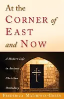 En la esquina de Oriente y ahora: Una vida moderna en la antigua ortodoxia cristiana - At the Corner of East and Now: A Modern Life in Ancient Christian Orthodoxy