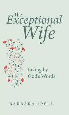 La esposa excepcional: vivir según las palabras de Dios - The Exceptional Wife: Living by God's Words