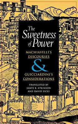 La dulzura del poder: Los discursos de Maquiavelo y las consideraciones de Guicciardini - The Sweetness of Power: Machiavelli's Discourses and Guicciardini's Considerations