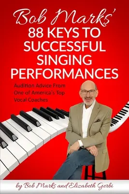 Las 88 claves de Bob Marks para cantar con éxito: Consejos de audición de uno de los mejores entrenadores vocales de Estados Unidos - Bob Marks' 88 Keys to Successful Singing Performances: Audition Advice From One of America's Top Vocal Coaches