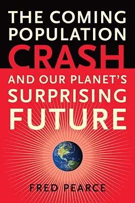 El inminente colapso demográfico: Y el sorprendente futuro de nuestro planeta - The Coming Population Crash: And Our Planet's Surprising Future