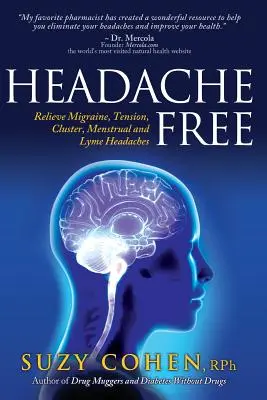 Sin dolor de cabeza: Alivie las migrañas, las cefaleas tensionales, las cefaleas en brotes, las cefaleas menstruales y las cefaleas de Lyme - Headache Free: Relieve Migraine, Tension, Cluster, Menstrual and Lyme Headaches