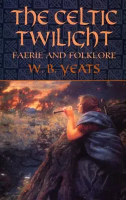 El crepúsculo celta: Hadas y folclore - The Celtic Twilight: Faerie and Folklore