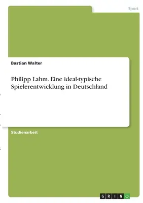 Philipp Lahm. El desarrollo ideal del deporte en Alemania - Philipp Lahm. Eine ideal-typische Spielerentwicklung in Deutschland