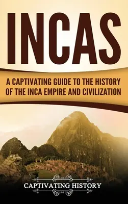 Incas: Una guía cautivadora de la historia del Imperio y la Civilización Inca - Incas: A Captivating Guide to the History of the Inca Empire and Civilization