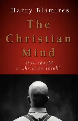 La mente cristiana: ¿Cómo debe pensar un cristiano? - The Christian Mind: How Should a Christian Think?