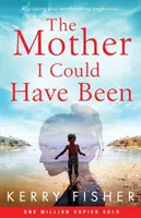 La madre que pude haber sido: Un apasionante y desgarrador pasapáginas - The Mother I Could Have Been: A gripping and heartbreaking page turner