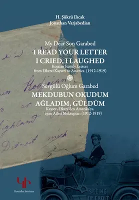 Mi querido hijo Garabed: Leí tu carta, lloré, reí - Cartas de la familia Kojaian de Efkere Kayseri a América (1912-1919): Te leí - My Dear Son Garabed: I Read Your Letter, I Cried, I Laughed - Kojaian Family Letters from Efkere Kayseri to America (1912-1919): I Read You