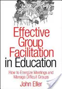 Facilitación eficaz de grupos en la educación: Cómo dinamizar reuniones y gestionar grupos difíciles - Effective Group Facilitation in Education: How to Energize Meetings and Manage Difficult Groups